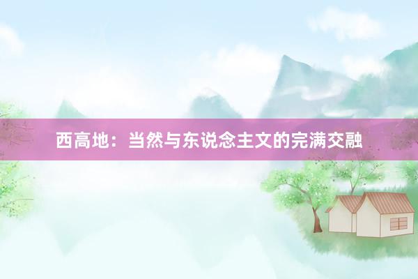西高地：当然与东说念主文的完满交融